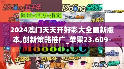 2024澳门天天开好彩大全最新版本,创新策略推广_苹果23.609-5