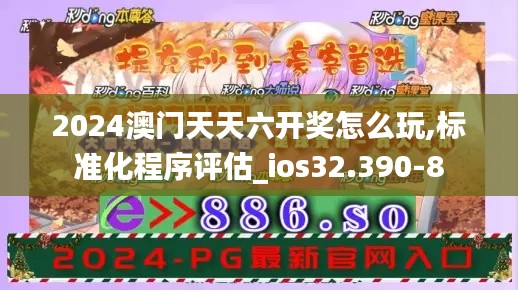 2024澳门天天六开奖怎么玩,标准化程序评估_ios32.390-8