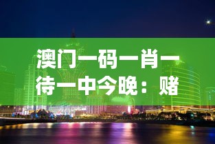 澳门一码一肖一待一中今晚：赌城澳门，今夜谁主沉浮