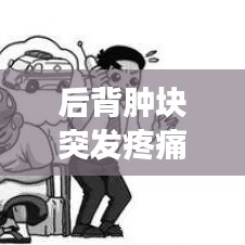 后背肿块突发疼痛，后背有个肿块最近有点疼怎么回事 