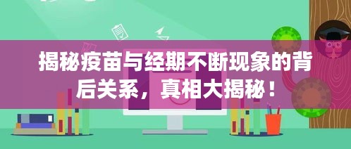 揭秘疫苗与经期不断现象的背后关系，真相大揭秘！