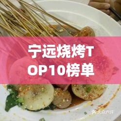 宁远烧烤TOP10榜单出炉，领略当地美食独特魅力！