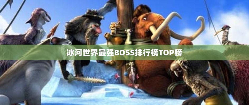 冰河世界最强BOSS排行榜TOP榜