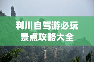 利川自驾游必玩景点攻略大全
