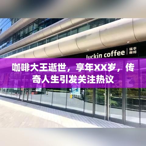 咖啡大王逝世，享年XX岁，传奇人生引发关注热议