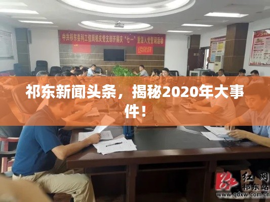 祁东新闻头条，揭秘2020年大事件！