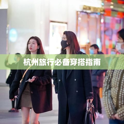 杭州旅行必备穿搭指南