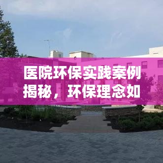 医院环保实践案例揭秘，环保理念如何深入医院日常运营之中