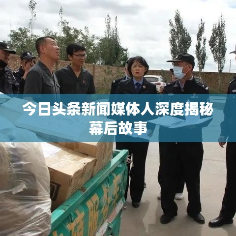 今日头条新闻媒体人深度揭秘幕后故事