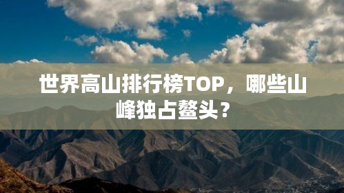 世界高山排行榜TOP，哪些山峰独占鳌头？