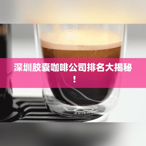 深圳胶囊咖啡公司排名大揭秘！