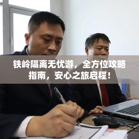 铁岭隔离无忧游，全方位攻略指南，安心之旅启程！