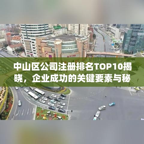 中山区公司注册排名TOP10揭晓，企业成功的关键要素与秘密武器全解析